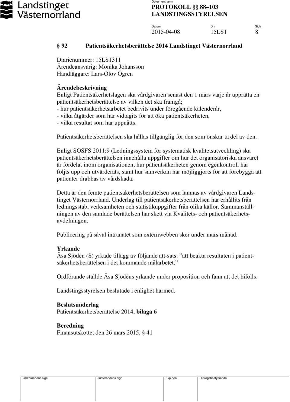 - vilka åtgärder som har vidtagits för att öka patientsäkerheten, - vilka resultat som har uppnåtts. Patientsäkerhetsberättelsen ska hållas tillgänglig för den som önskar ta del av den.