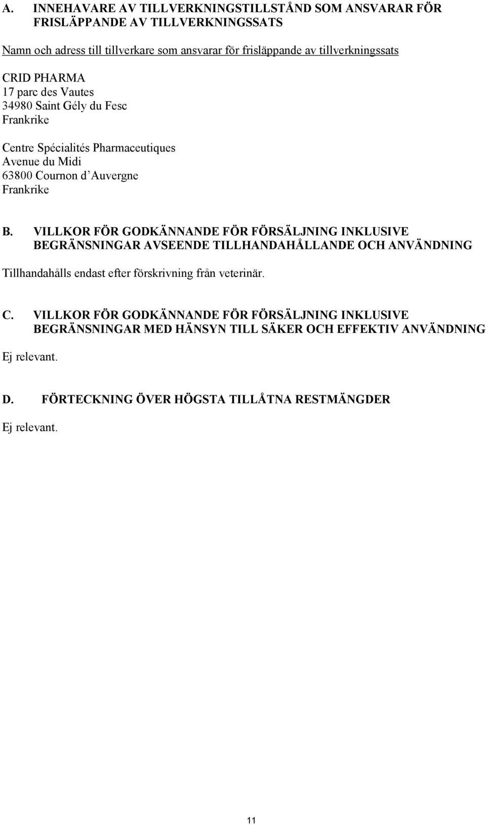 VILLKOR FÖR GODKÄNNANDE FÖR FÖRSÄLJNING INKLUSIVE BEGRÄNSNINGAR AVSEENDE TILLHANDAHÅLLANDE OCH ANVÄNDNING Tillhandahålls endast efter förskrivning från veterinär. C.