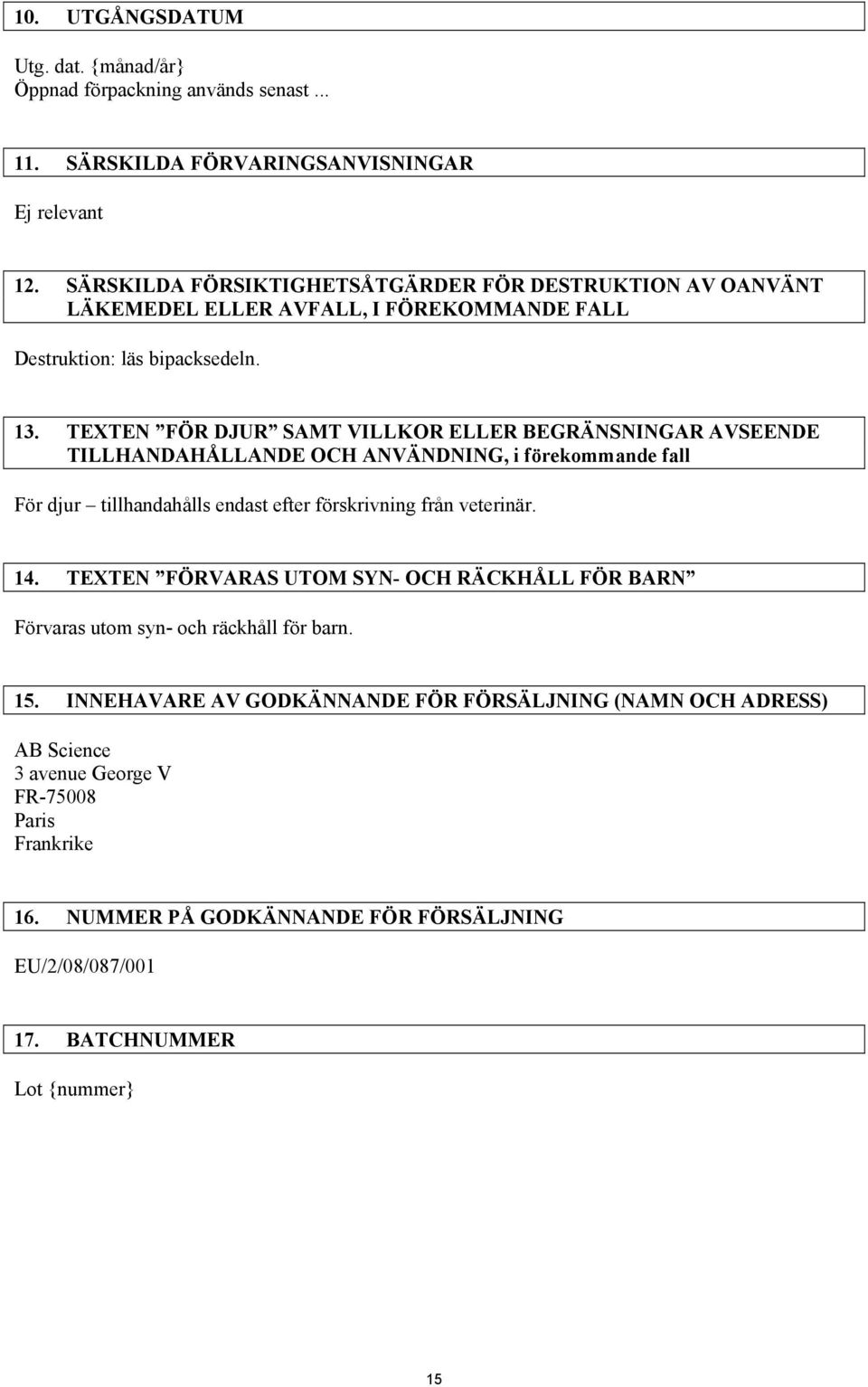 TEXTEN FÖR DJUR SAMT VILLKOR ELLER BEGRÄNSNINGAR AVSEENDE TILLHANDAHÅLLANDE OCH ANVÄNDNING, i förekommande fall För djur tillhandahålls endast efter förskrivning från veterinär. 14.
