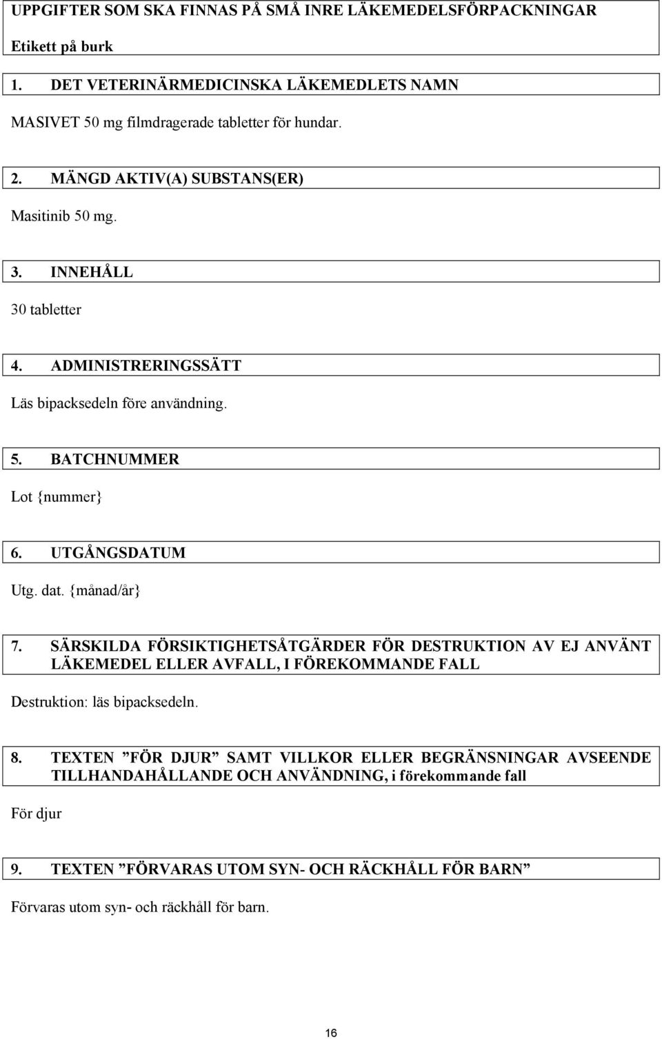 {månad/år} 7. SÄRSKILDA FÖRSIKTIGHETSÅTGÄRDER FÖR DESTRUKTION AV EJ ANVÄNT LÄKEMEDEL ELLER AVFALL, I FÖREKOMMANDE FALL Destruktion: läs bipacksedeln. 8.