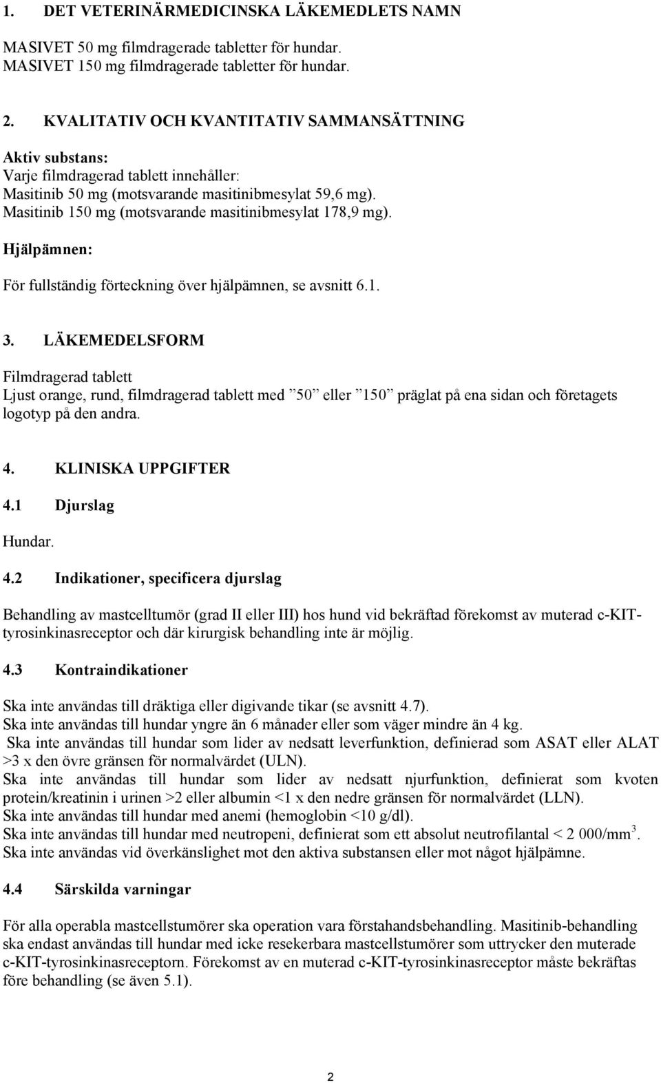 Masitinib 150 mg (motsvarande masitinibmesylat 178,9 mg). Hjälpämnen: För fullständig förteckning över hjälpämnen, se avsnitt 6.1. 3.