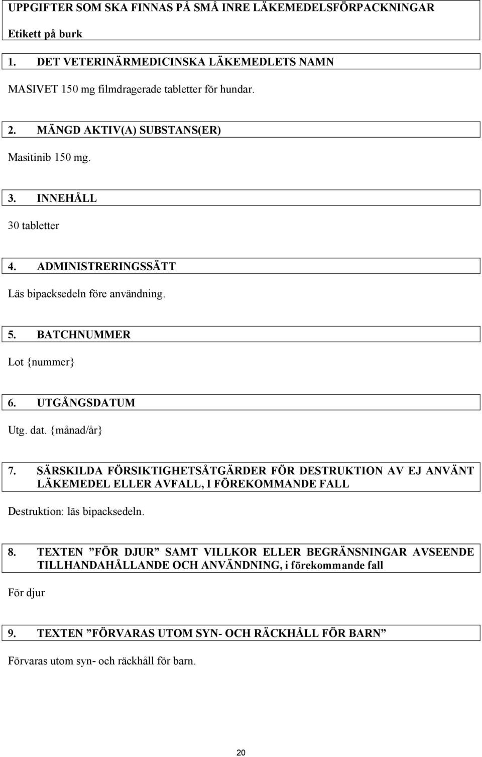 {månad/år} 7. SÄRSKILDA FÖRSIKTIGHETSÅTGÄRDER FÖR DESTRUKTION AV EJ ANVÄNT LÄKEMEDEL ELLER AVFALL, I FÖREKOMMANDE FALL Destruktion: läs bipacksedeln. 8.