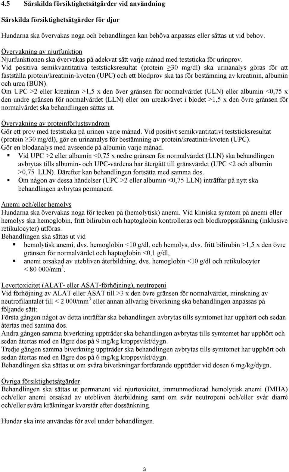 Vid positiva semikvantitativa teststicksresultat (protein >30 mg/dl) ska urinanalys göras för att fastställa protein/kreatinin-kvoten (UPC) och ett blodprov ska tas för bestämning av kreatinin,