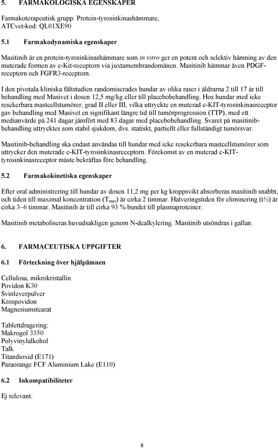 Masitinib hämmar även PDGFreceptorn och FGFR3-receptorn.