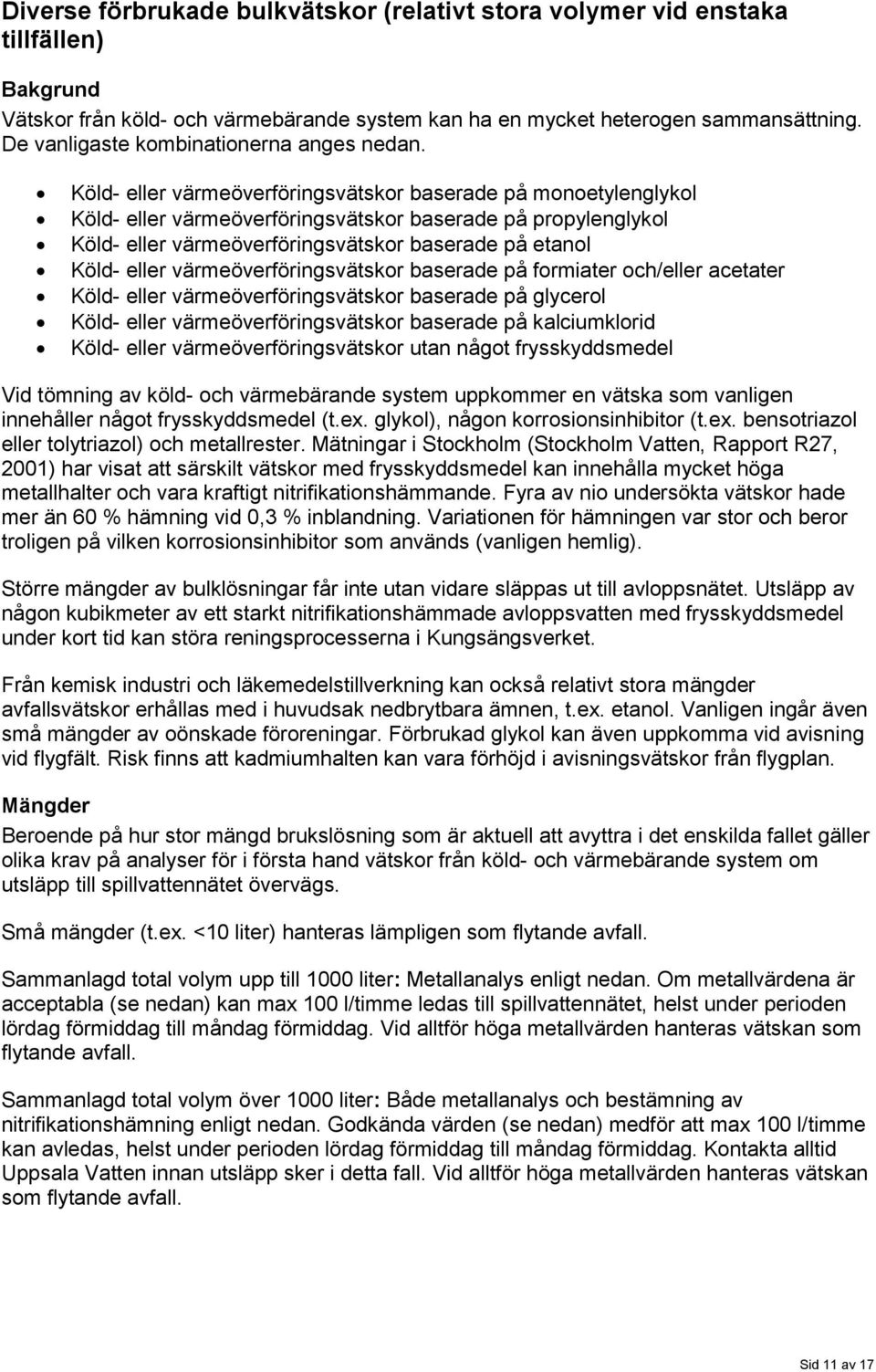 Köld- eller värmeöverföringsvätskor baserade på monoetylenglykol Köld- eller värmeöverföringsvätskor baserade på propylenglykol Köld- eller värmeöverföringsvätskor baserade på etanol Köld- eller