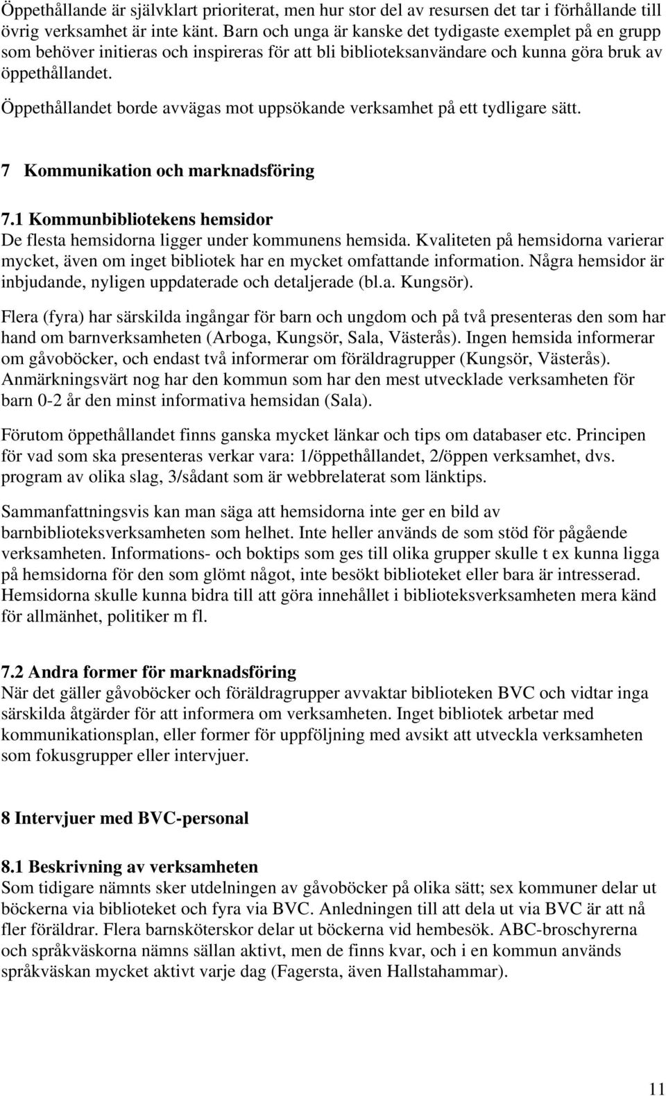 Öppethållandet borde avvägas mot uppsökande verksamhet på ett tydligare sätt. 7 Kommunikation och marknadsföring 7.1 Kommunbibliotekens hemsidor De flesta hemsidorna ligger under kommunens hemsida.