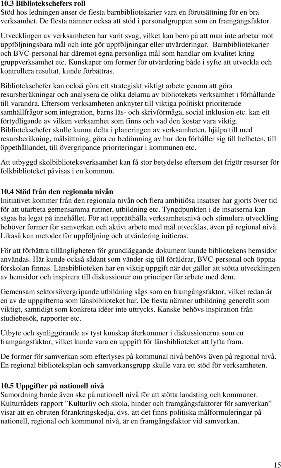 Barnbibliotekarier och BVC-personal har däremot egna personliga mål som handlar om kvalitet kring gruppverksamhet etc.