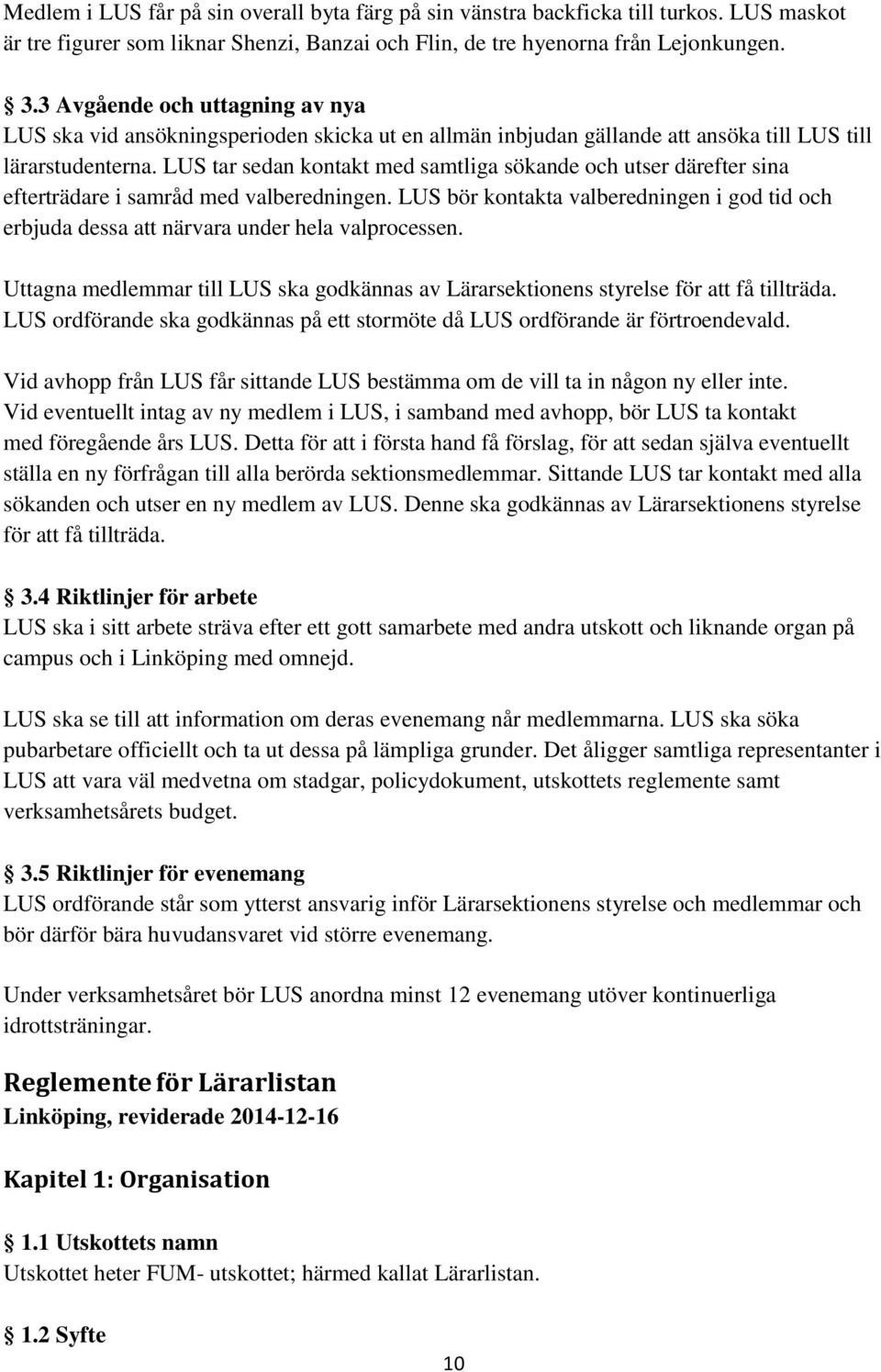 LUS tar sedan kontakt med samtliga sökande och utser därefter sina efterträdare i samråd med valberedningen.