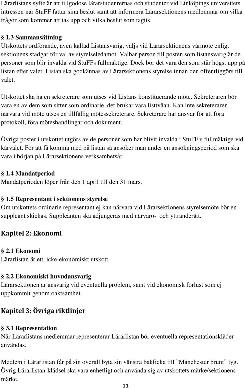 3 Sammansättning Utskottets ordförande, även kallad Listansvarig, väljs vid Lärarsektionens vårmöte enligt sektionens stadgar för val av styrelseledamot.