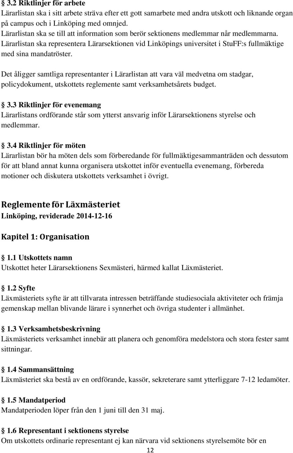 Lärarlistan ska representera Lärarsektionen vid Linköpings universitet i StuFF:s fullmäktige med sina mandatröster.