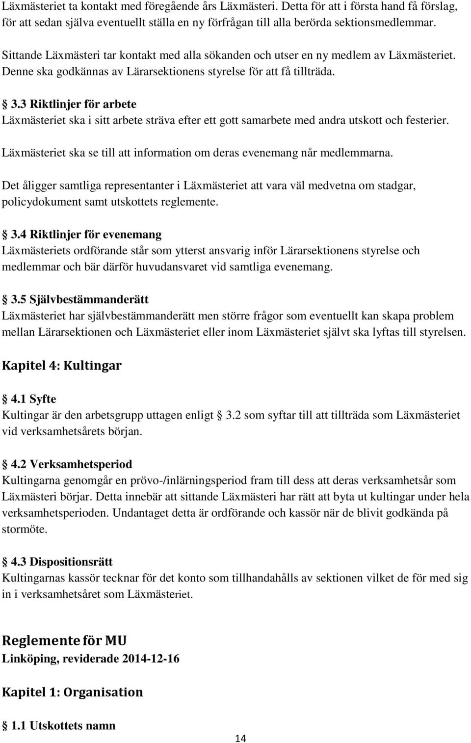 3 Riktlinjer för arbete Läxmästeriet ska i sitt arbete sträva efter ett gott samarbete med andra utskott och festerier. Läxmästeriet ska se till att information om deras evenemang når medlemmarna.