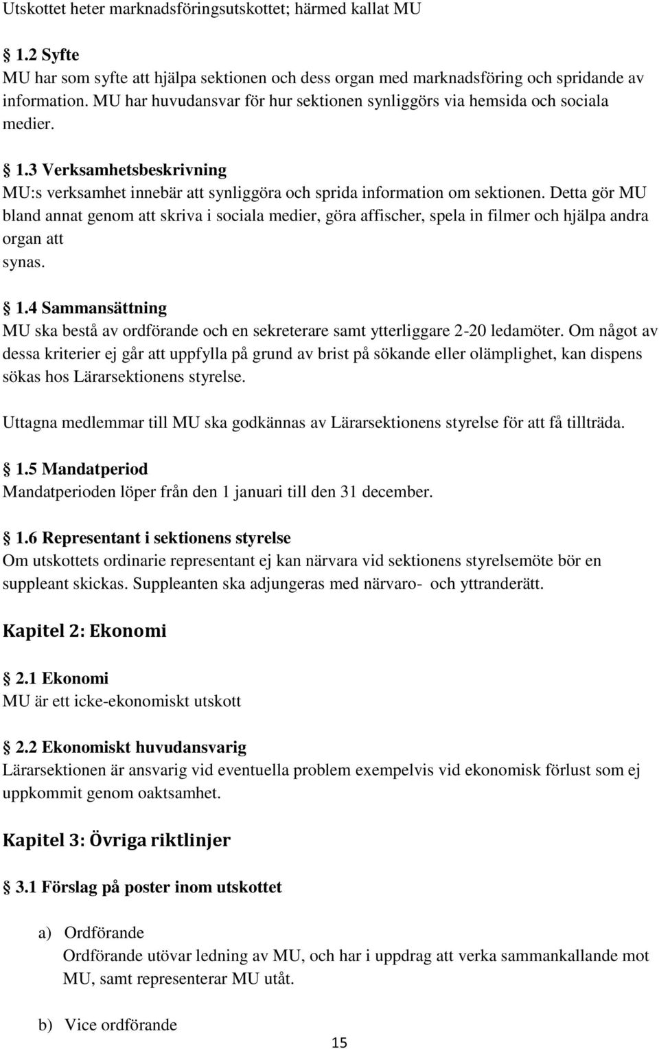 Detta gör MU bland annat genom att skriva i sociala medier, göra affischer, spela in filmer och hjälpa andra organ att synas. 1.