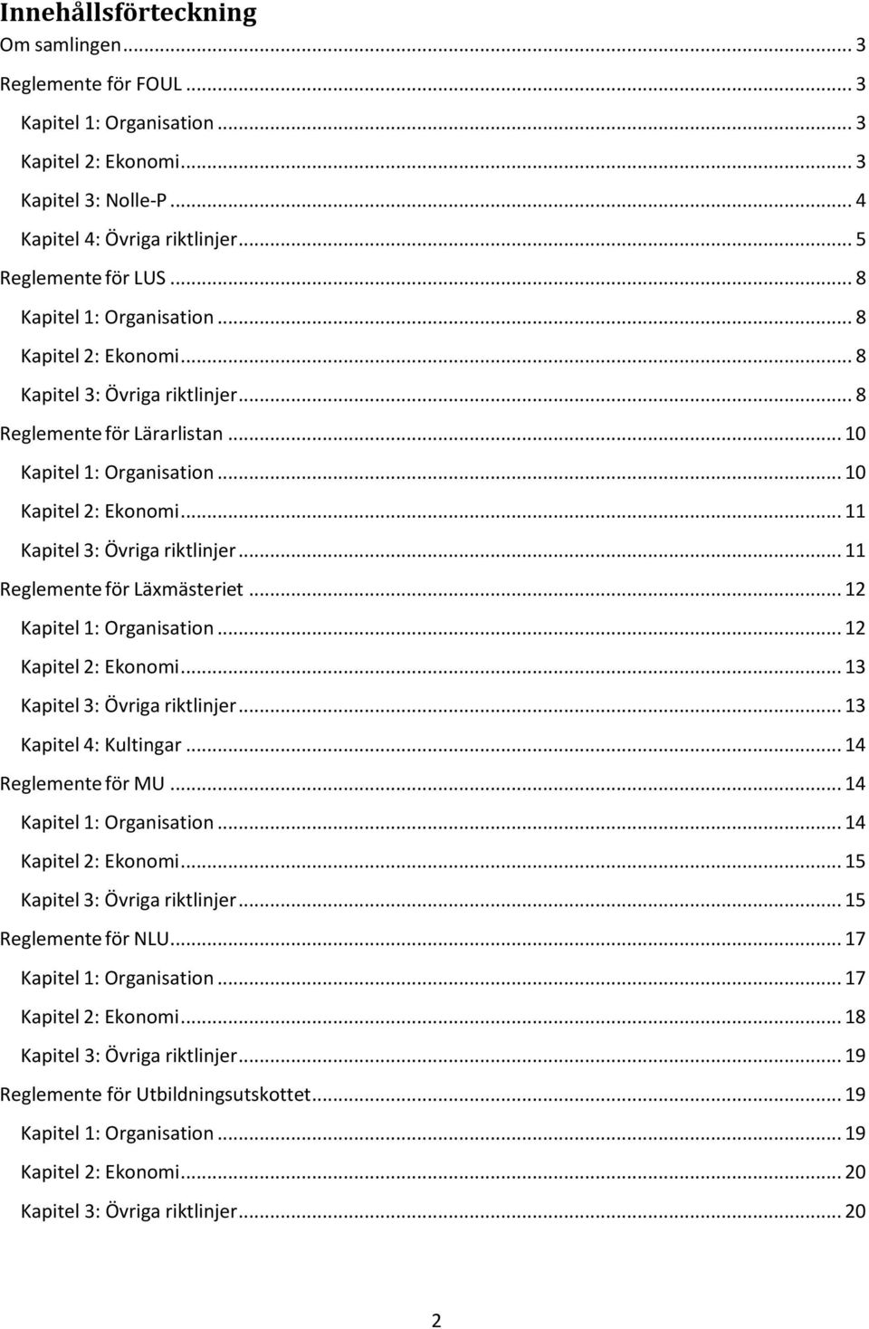 .. 11 Kapitel 3: Övriga riktlinjer... 11 Reglemente för Läxmästeriet... 12 Kapitel 1: Organisation... 12 Kapitel 2: Ekonomi... 13 Kapitel 3: Övriga riktlinjer... 13 Kapitel 4: Kultingar.