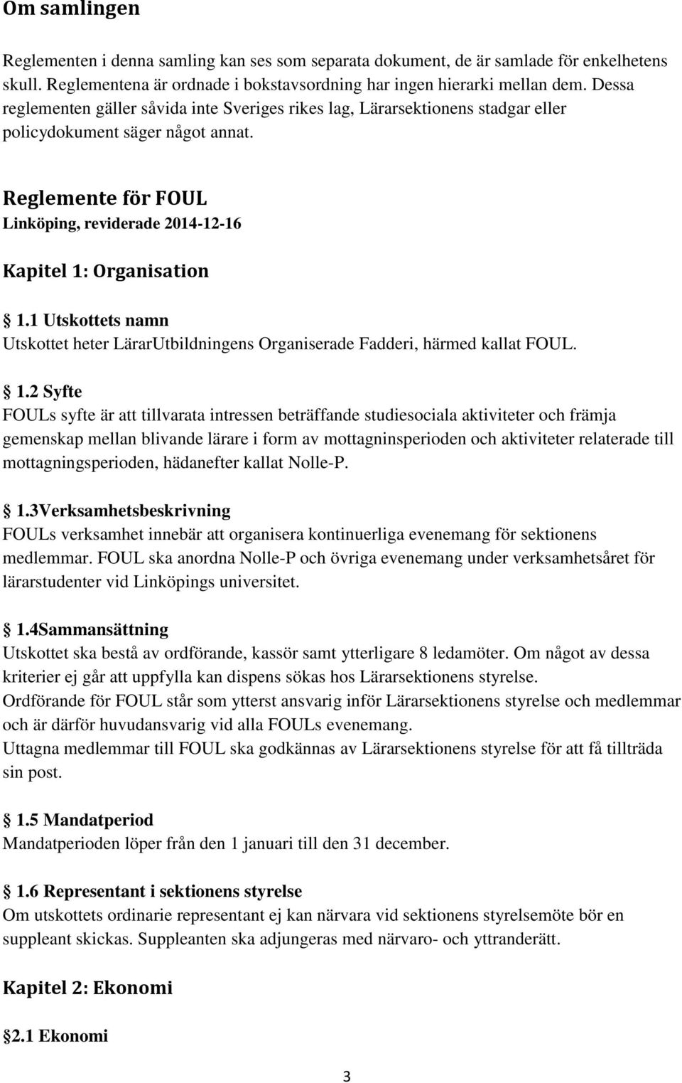 1 Utskottets namn Utskottet heter LärarUtbildningens Organiserade Fadderi, härmed kallat FOUL. 1.