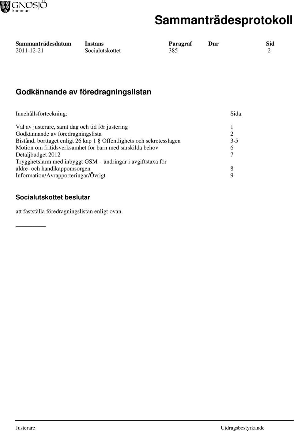 fritidsverksamhet för barn med särskilda behov 6 Detaljbudget 2012 7 Trygghetslarm med inbyggt GSM ändringar i avgiftstaxa för äldre-