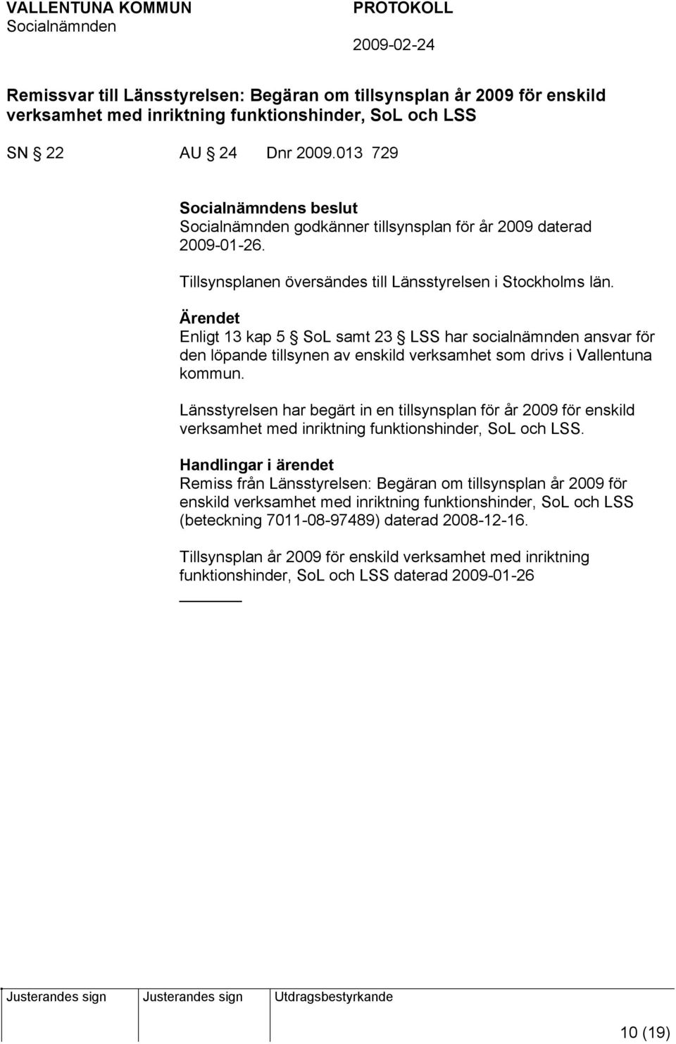 Enligt 13 kap 5 SoL samt 23 LSS har socialnämnden ansvar för den löpande tillsynen av enskild verksamhet som drivs i Vallentuna kommun.