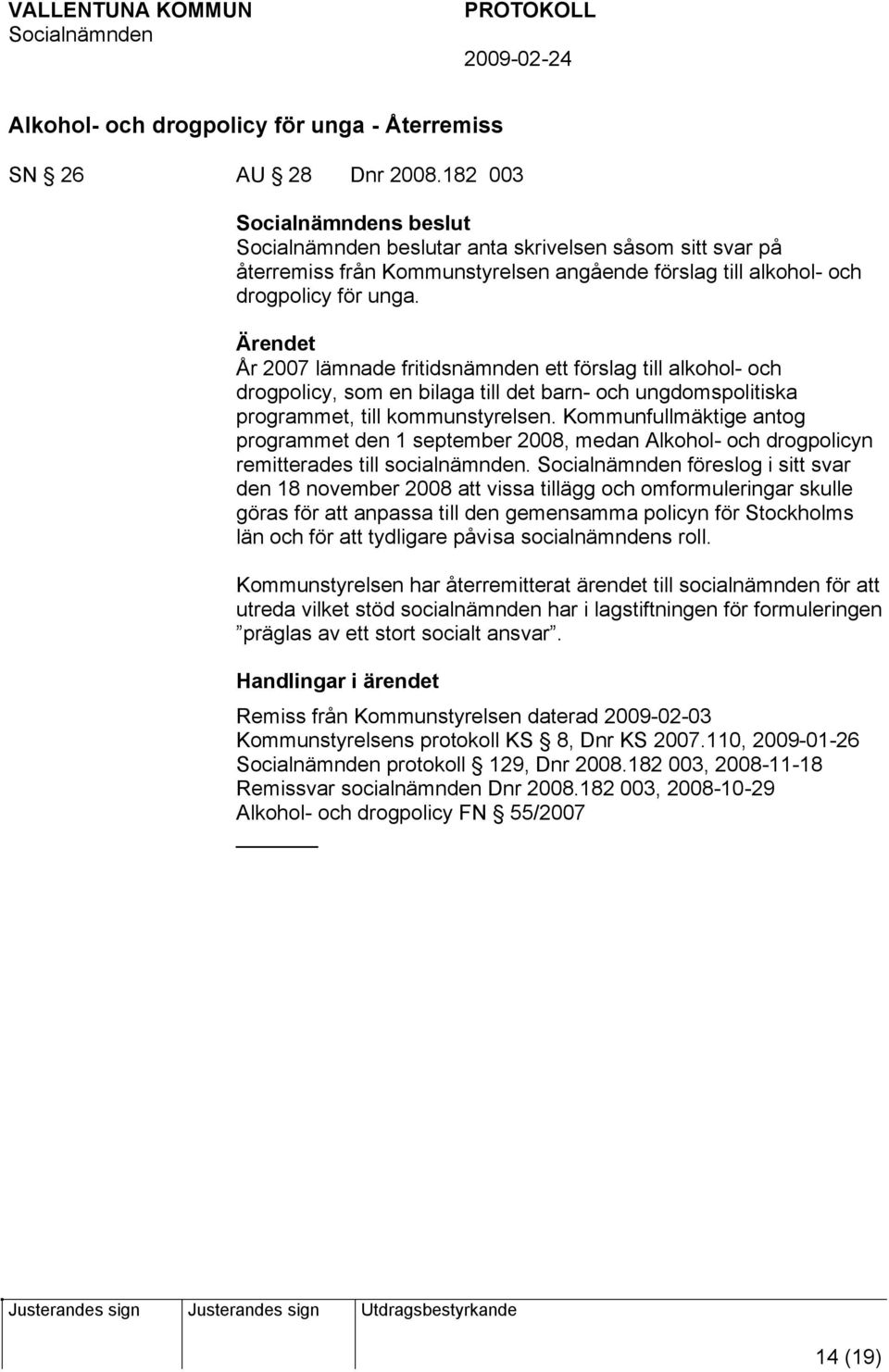 År 2007 lämnade fritidsnämnden ett förslag till alkohol- och drogpolicy, som en bilaga till det barn- och ungdomspolitiska programmet, till kommunstyrelsen.