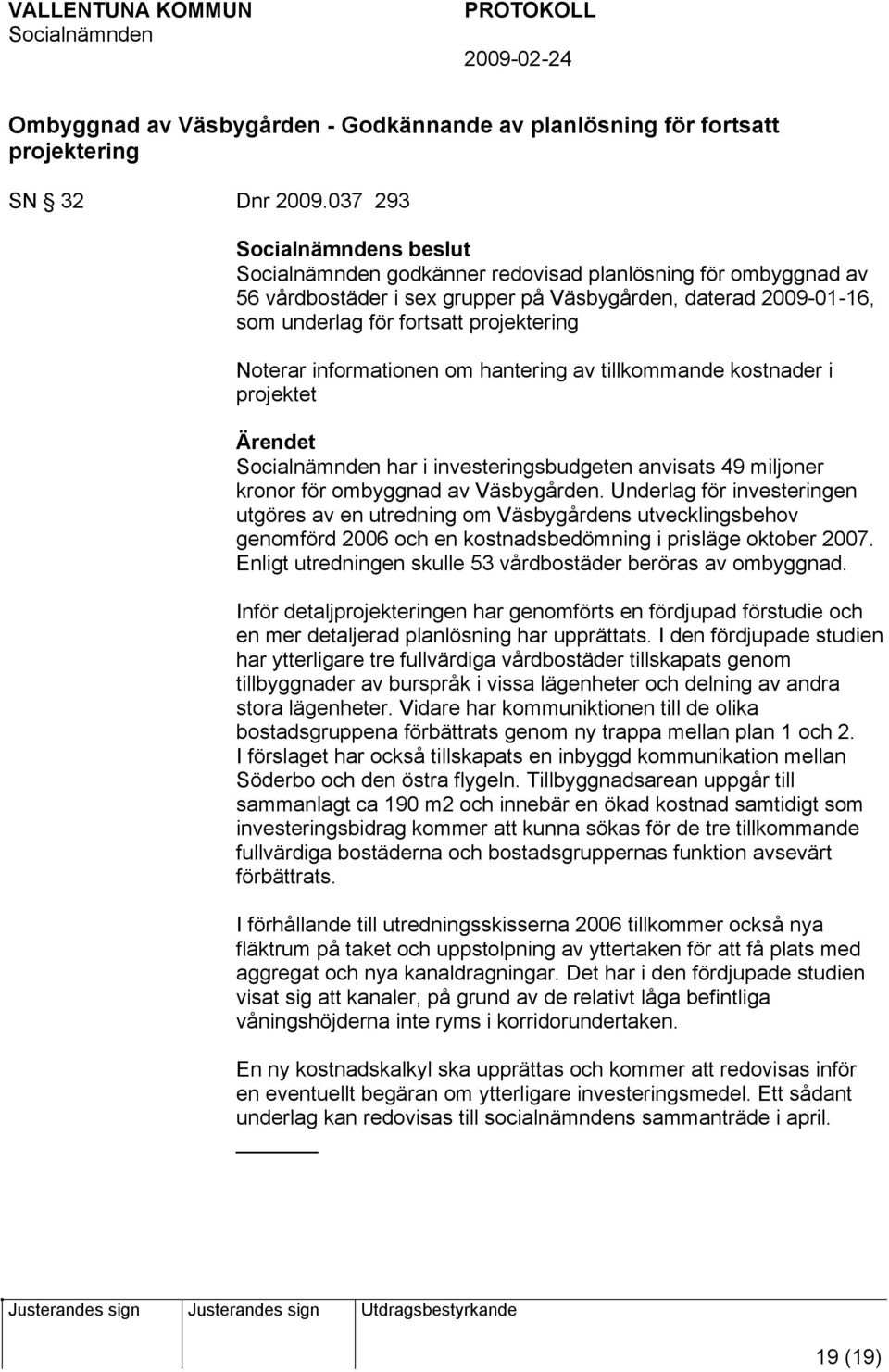 hantering av tillkommande kostnader i projektet har i investeringsbudgeten anvisats 49 miljoner kronor för ombyggnad av Väsbygården.