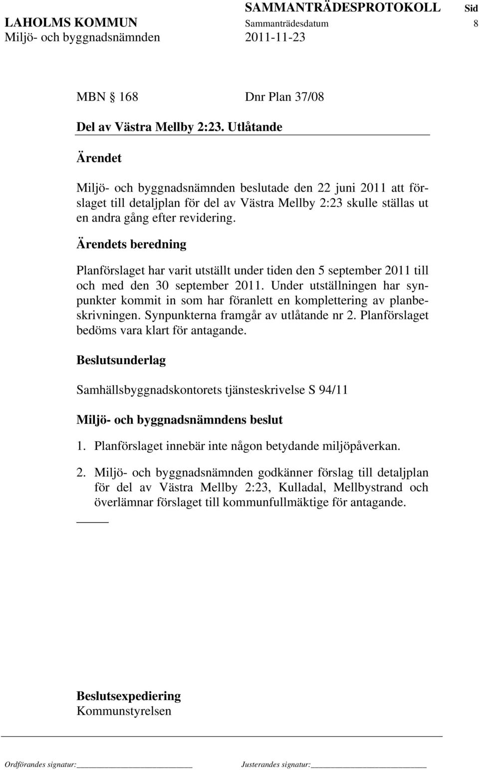 Ärendets beredning Planförslaget har varit utställt under tiden den 5 september 2011 till och med den 30 september 2011.