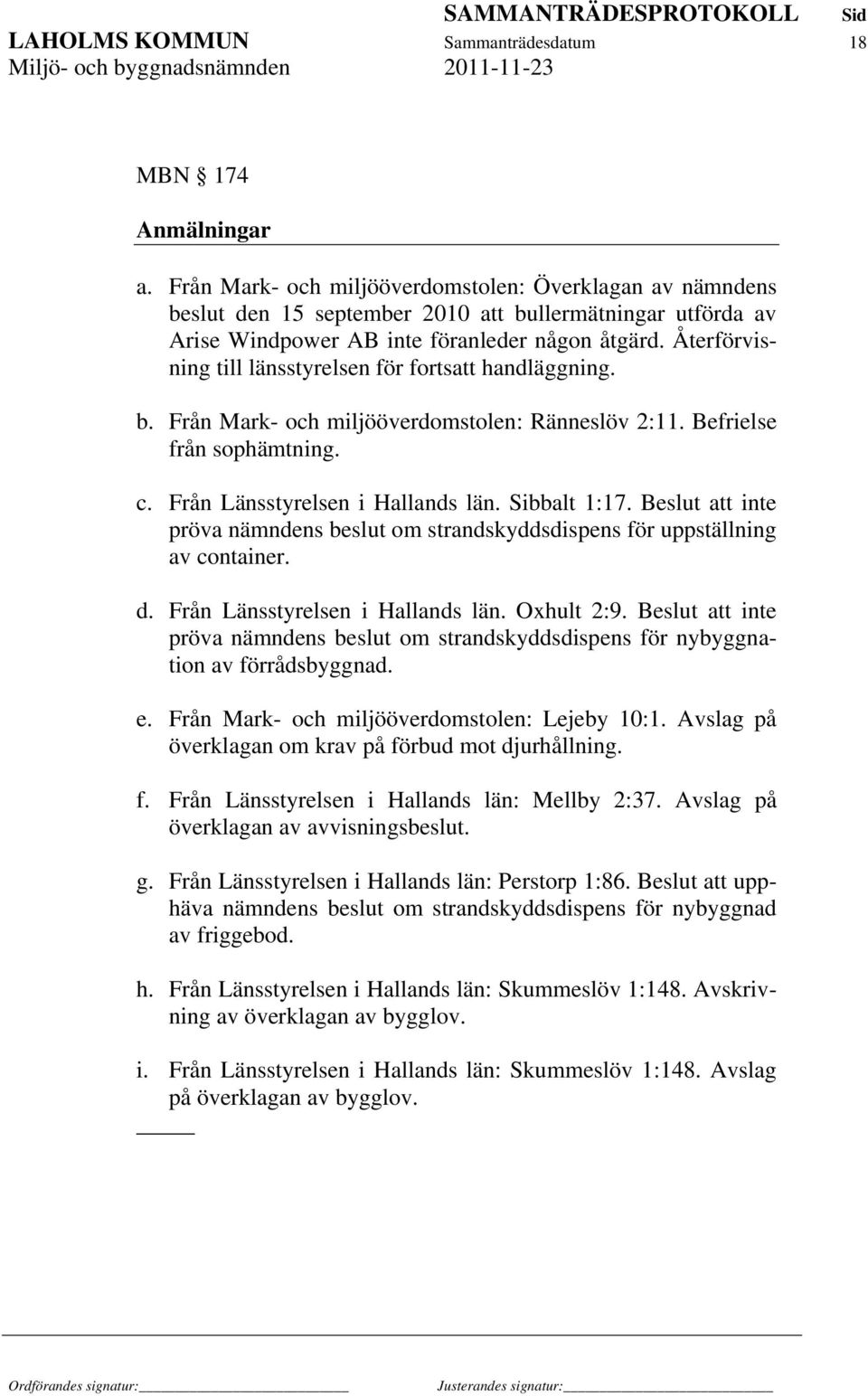 Återförvisning till länsstyrelsen för fortsatt handläggning. b. Från Mark- och miljööverdomstolen: Ränneslöv 2:11. Befrielse från sophämtning. c. Från Länsstyrelsen i Hallands län. Sibbalt 1:17.