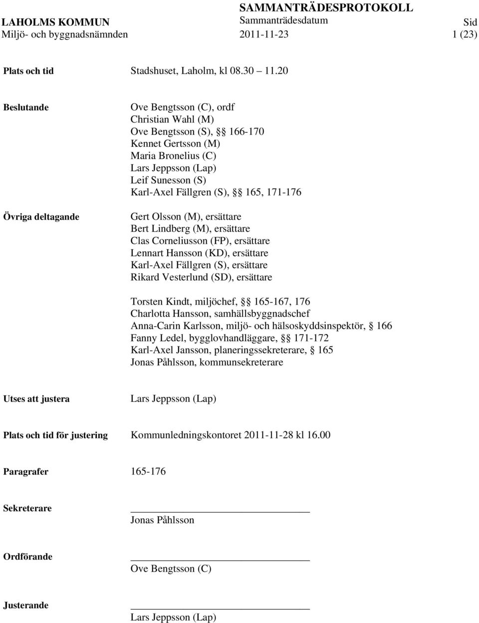 (S), 165, 171-176 Gert Olsson (M), ersättare Bert Lindberg (M), ersättare Clas Corneliusson (FP), ersättare Lennart Hansson (KD), ersättare Karl-Axel Fällgren (S), ersättare Rikard Vesterlund (SD),