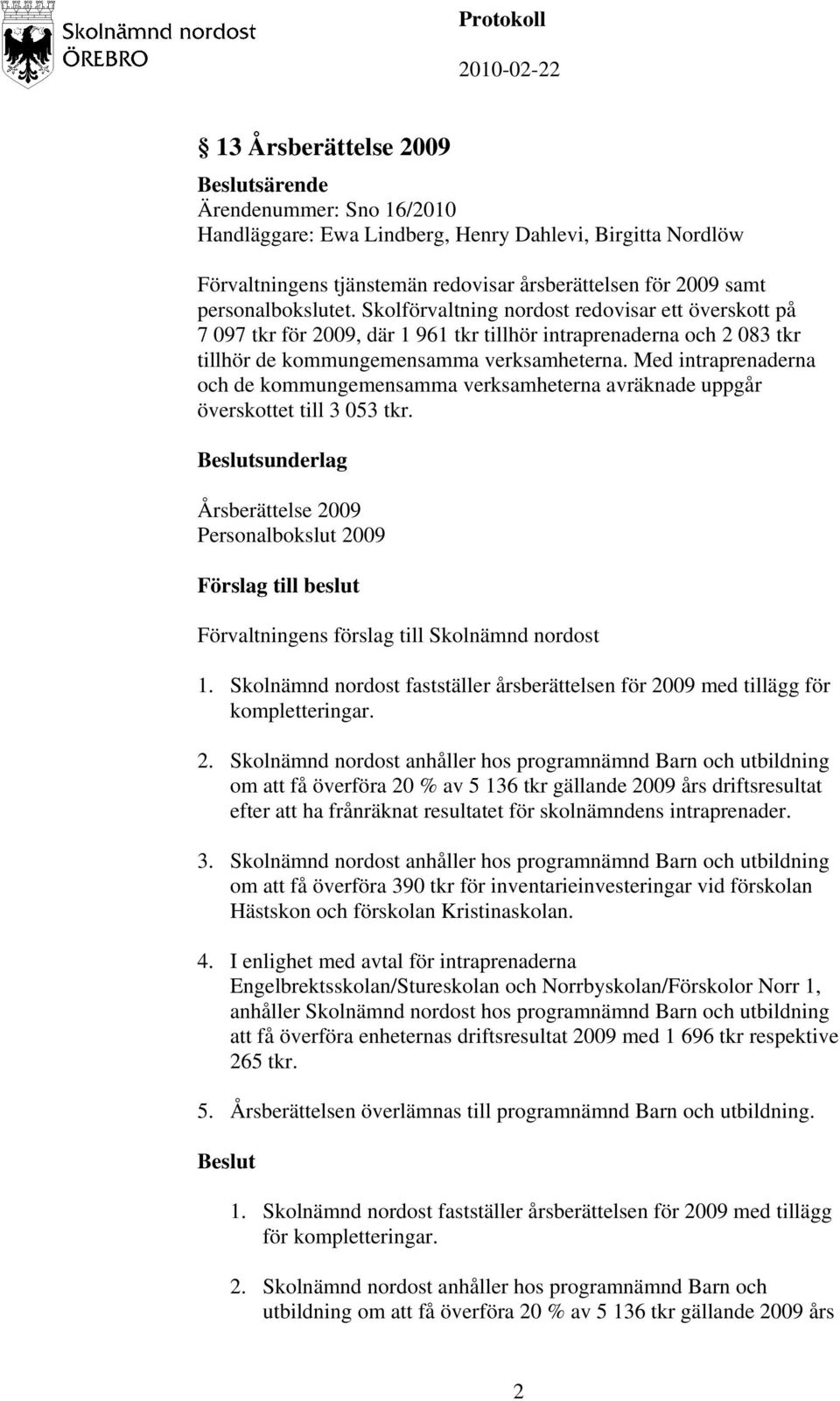 Med intraprenaderna och de kommungemensamma verksamheterna avräknade uppgår överskottet till 3 053 tkr. sunderlag Årsberättelse 2009 Personalbokslut 2009 1.