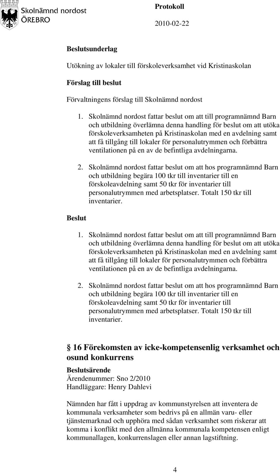 tillgång till lokaler för personalutrymmen och förbättra ventilationen på en av de befintliga avdelningarna. 2.