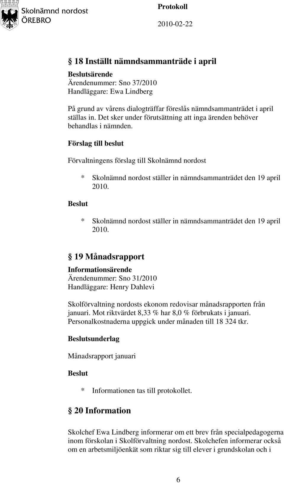 * Skolnämnd nordost ställer in nämndsammanträdet den 19 april 2010.