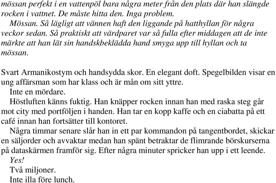 Så praktiskt att värdparet var så fulla efter middagen att de inte märkte att han lät sin handskbeklädda hand smyga upp till hyllan och ta mössan. Svart Armanikostym och handsydda skor.