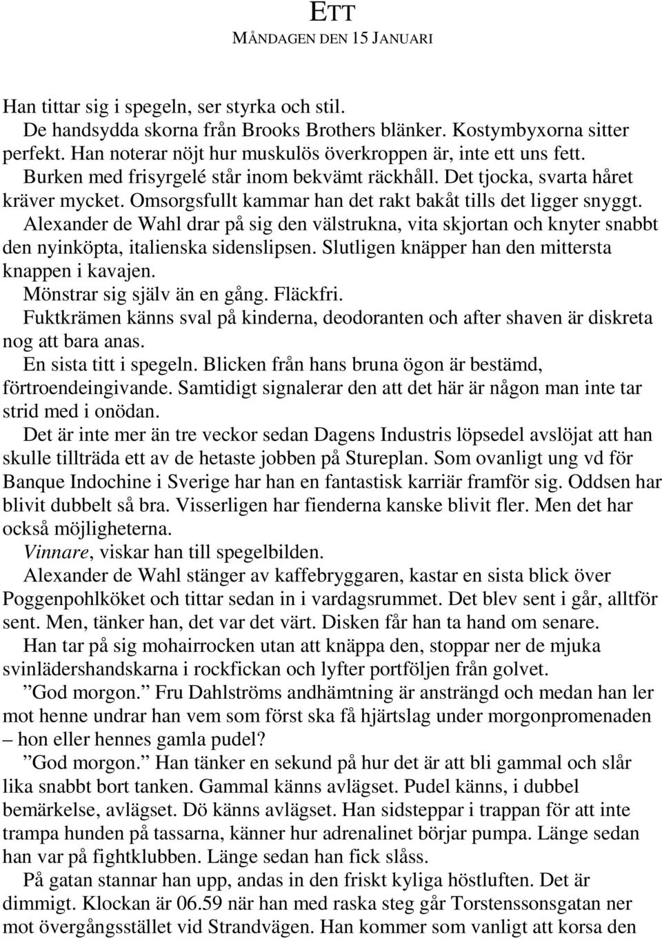 Omsorgsfullt kammar han det rakt bakåt tills det ligger snyggt. Alexander de Wahl drar på sig den välstrukna, vita skjortan och knyter snabbt den nyinköpta, italienska sidenslipsen.