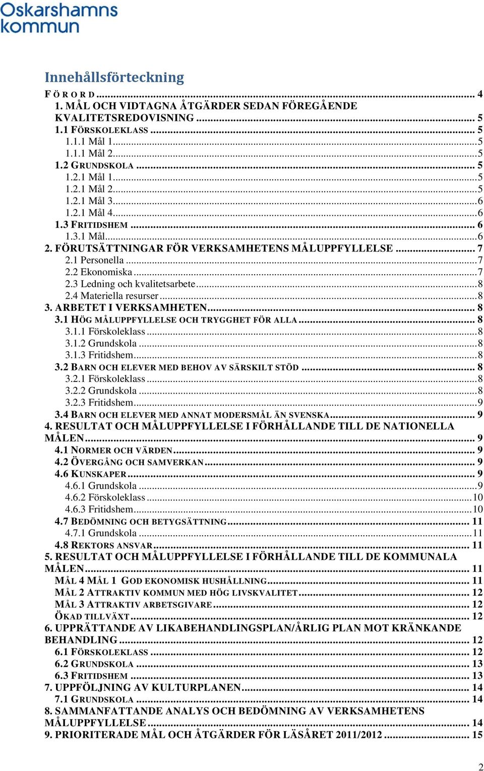 4 Materiella resurser... 8 3. ARBETET I VERKSAMHETEN... 8 3.1 HÖG MÅLUPPFYLLELSE OCH TRYGGHET FÖR ALLA... 8 3.1.1 Förskoleklass... 8 3.1.2 Grundskola... 8 3.1.3 Fritidshem... 8 3.2 BARN OCH ELEVER MED BEHOV AV SÄRSKILT STÖD.