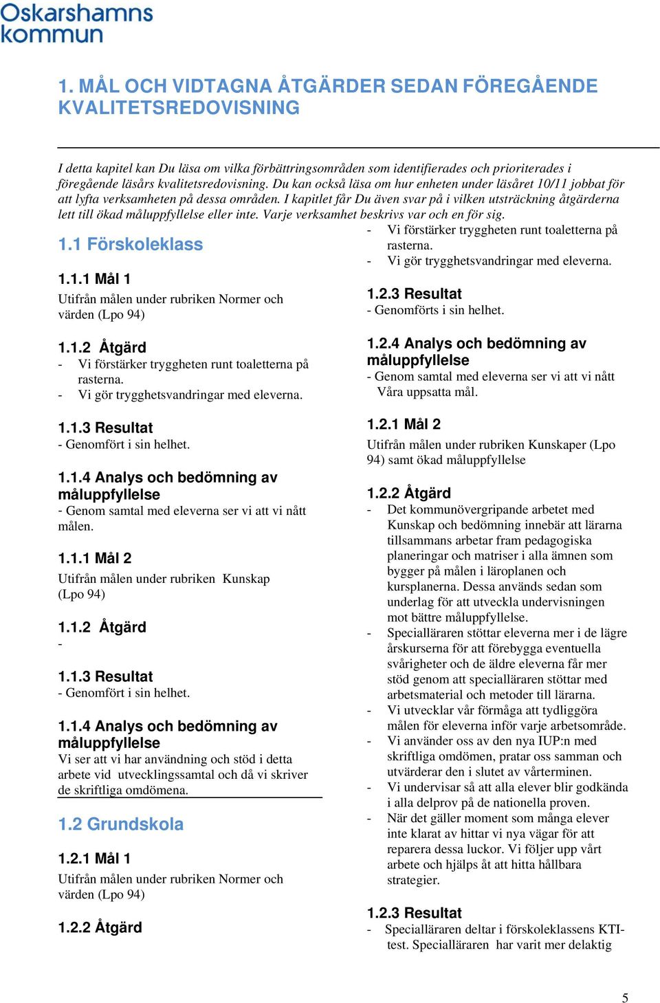 I kapitlet får Du även svar på i vilken utsträckning åtgärderna lett till ökad måluppfyllelse eller inte. Varje verksamhet beskrivs var och en för sig.