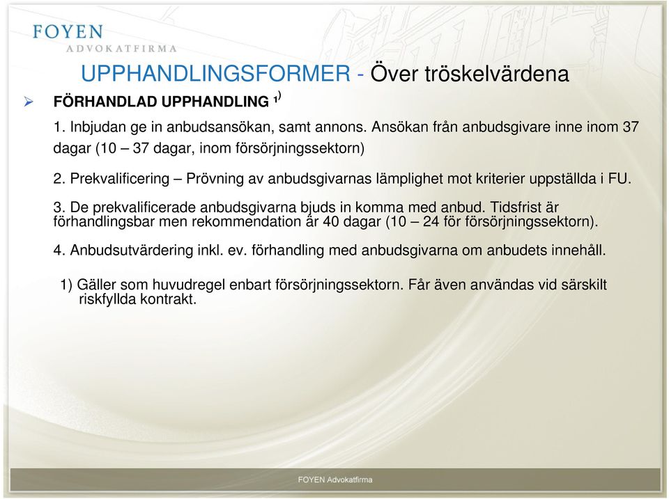 Prekvalificering Prövning av anbudsgivarnas lämplighet mot kriterier uppställda i FU. 3. De prekvalificerade anbudsgivarna bjuds in komma med anbud.