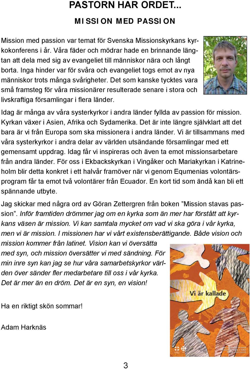 Inga hinder var för svåra och evangeliet togs emot av nya människor trots många svårigheter.