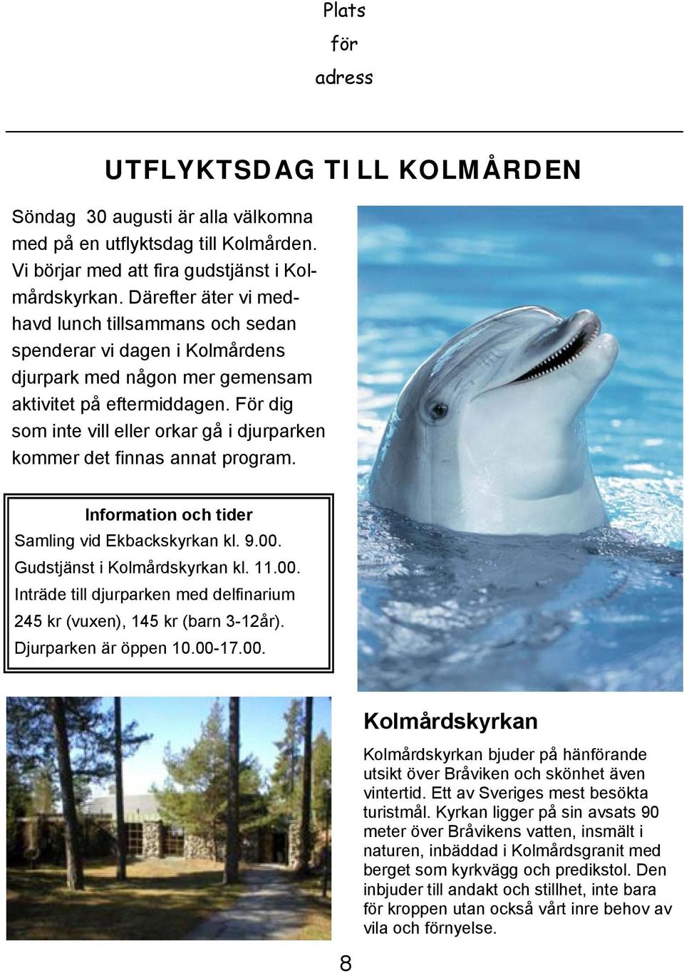 För dig som inte vill eller orkar gå i djurparken kommer det finnas annat program. Information och tider Samling vid Ekbackskyrkan kl. 9.00.