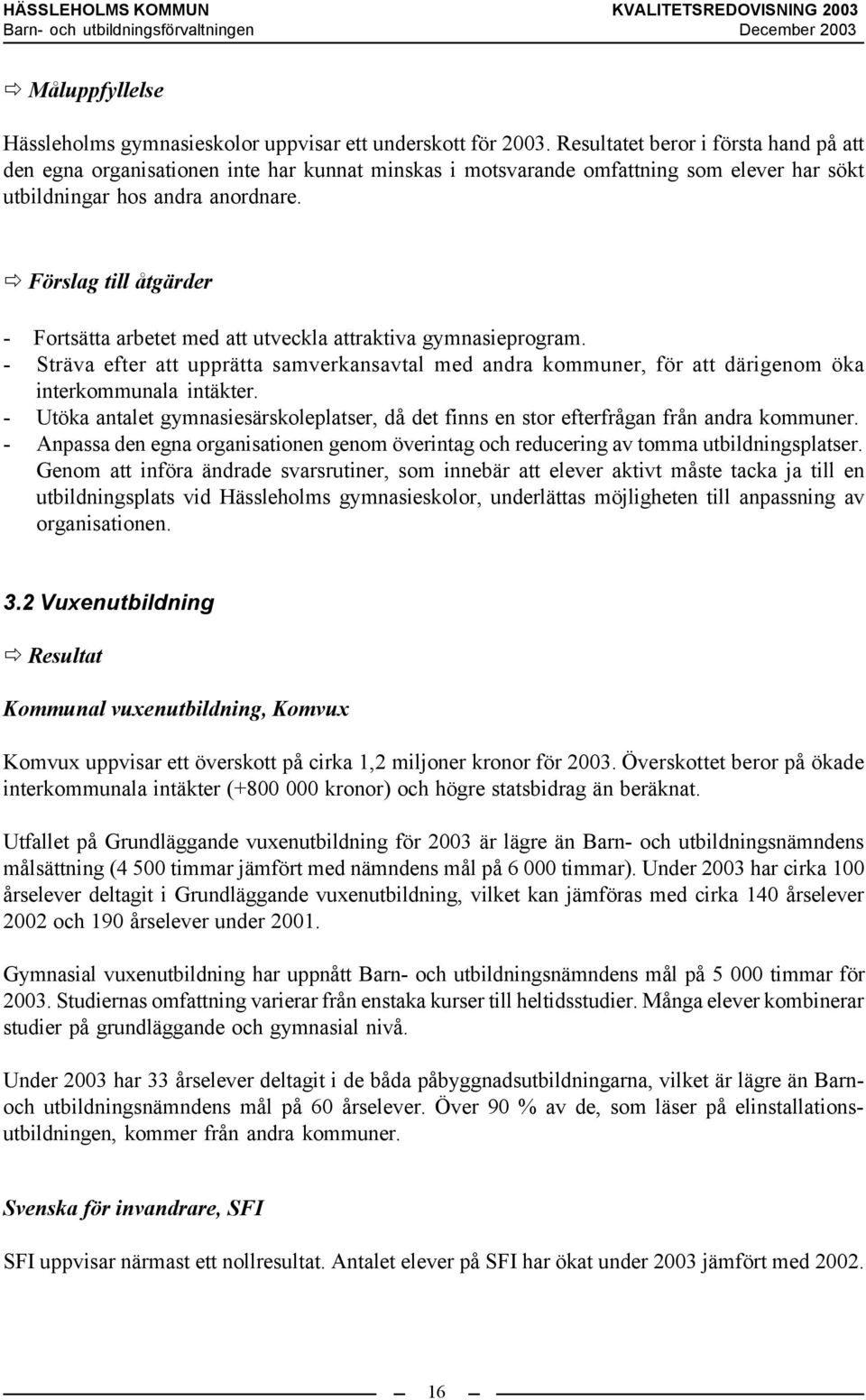 Förslag till åtgärder - Fortsätta arbetet med att utveckla attraktiva gymnasieprogram. - Sträva efter att upprätta samverkansavtal med andra kommuner, för att därigenom öka interkommunala intäkter.