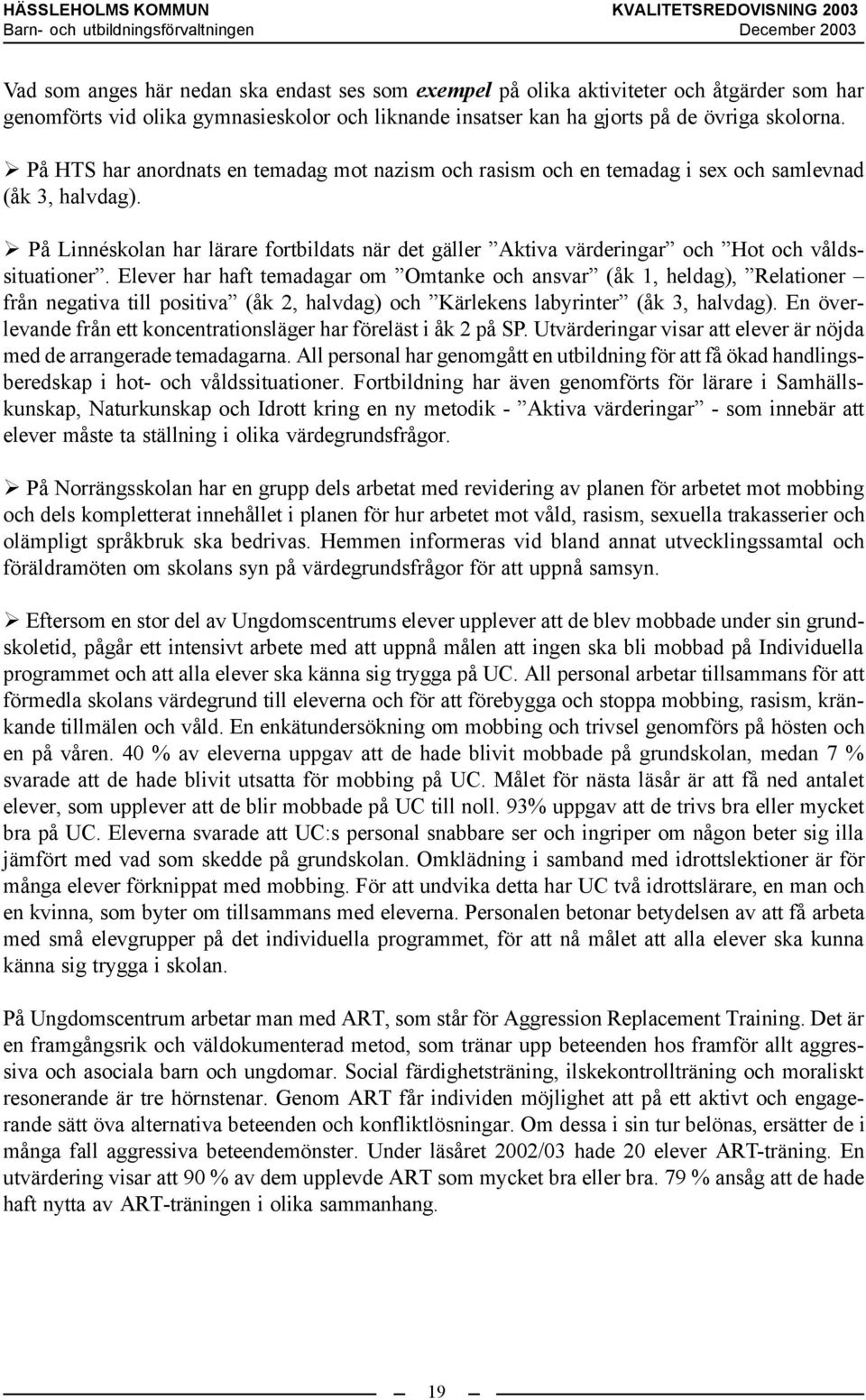 På Linnéskolan har lärare fortbildats när det gäller Aktiva värderingar och Hot och våldssituationer.