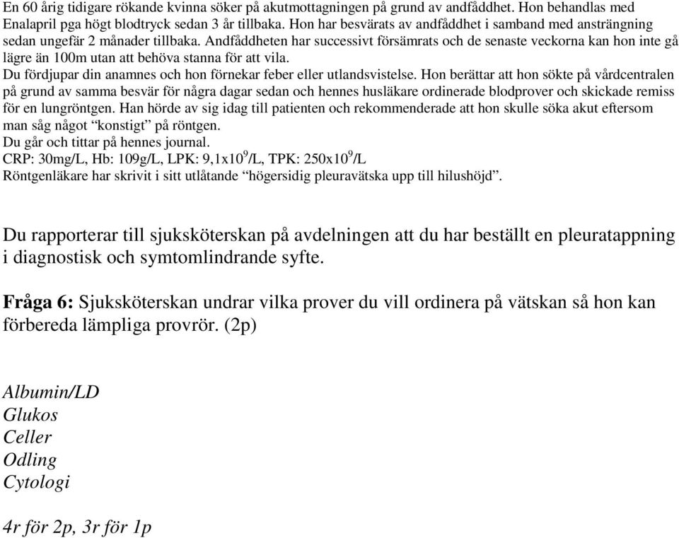 Fråga 6: Sjuksköterskan undrar vilka prover du vill ordinera på vätskan så