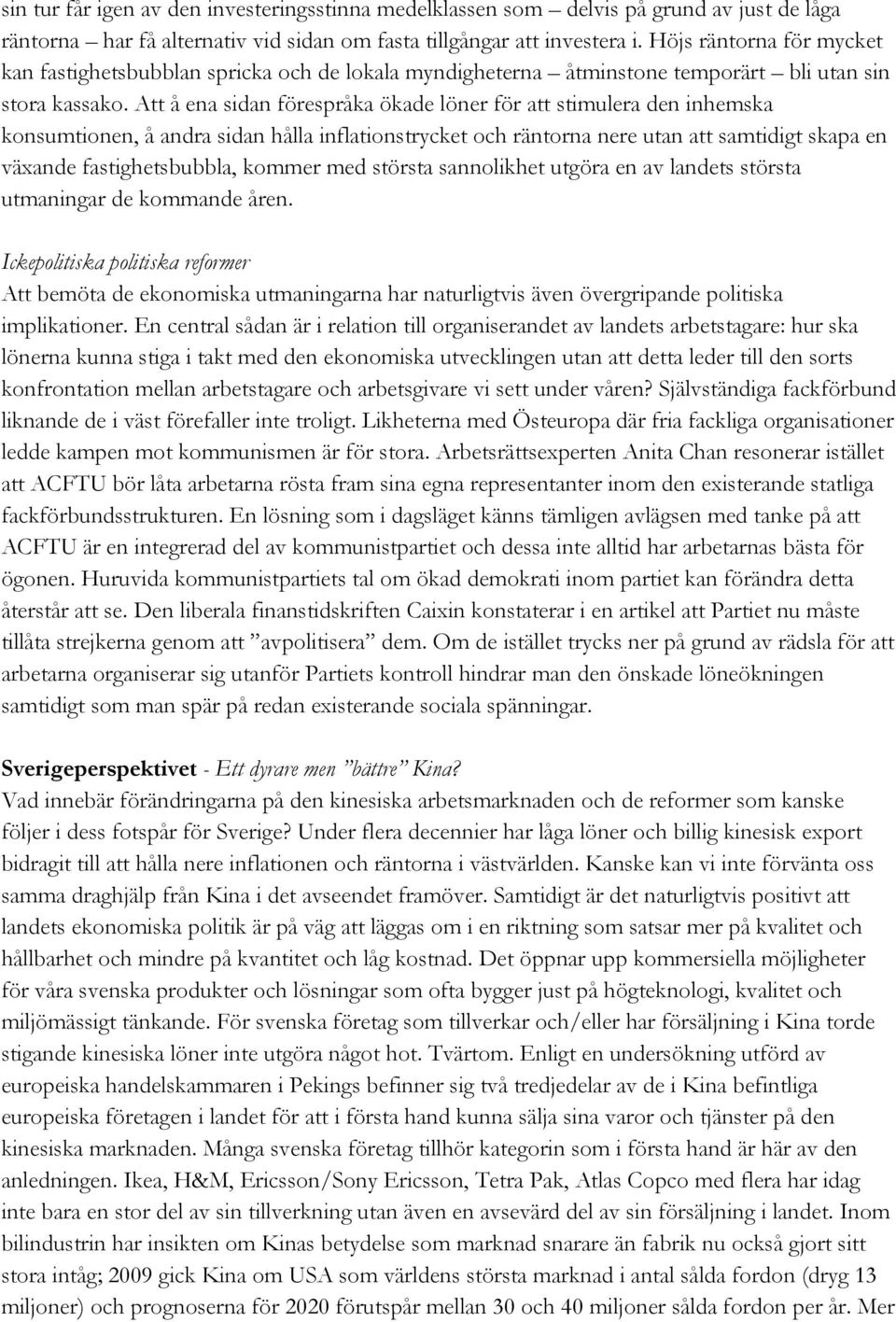 Att å ena sidan förespråka ökade löner för att stimulera den inhemska konsumtionen, å andra sidan hålla inflationstrycket och räntorna nere utan att samtidigt skapa en växande fastighetsbubbla,