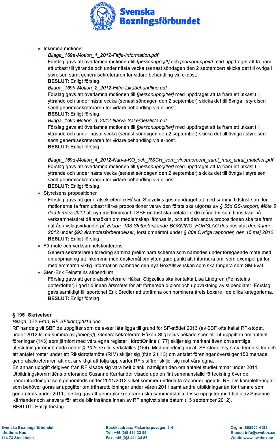 till övriga i styrelsen samt generalsekreteraren för vidare behandling via e-post. Bilaga_169b-Motion_2_2012-Fittja-Likabehandling.