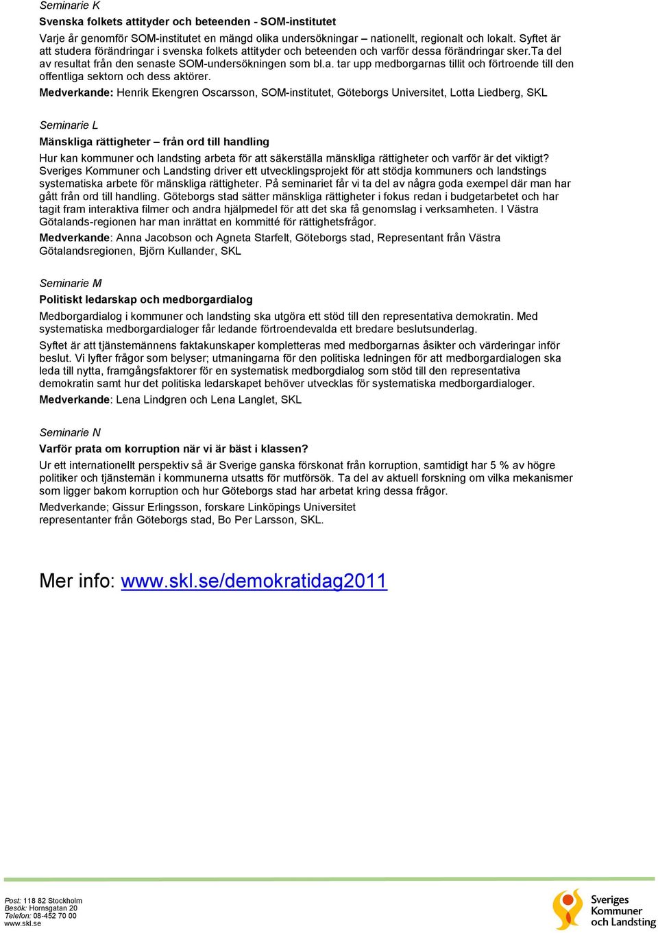 Medverkande: Henrik Ekengren Oscarsson, SOM-institutet, Göteborgs Universitet, Lotta Liedberg, SKL Seminarie L Mänskliga rättigheter från ord till handling Hur kan kommuner och landsting arbeta för