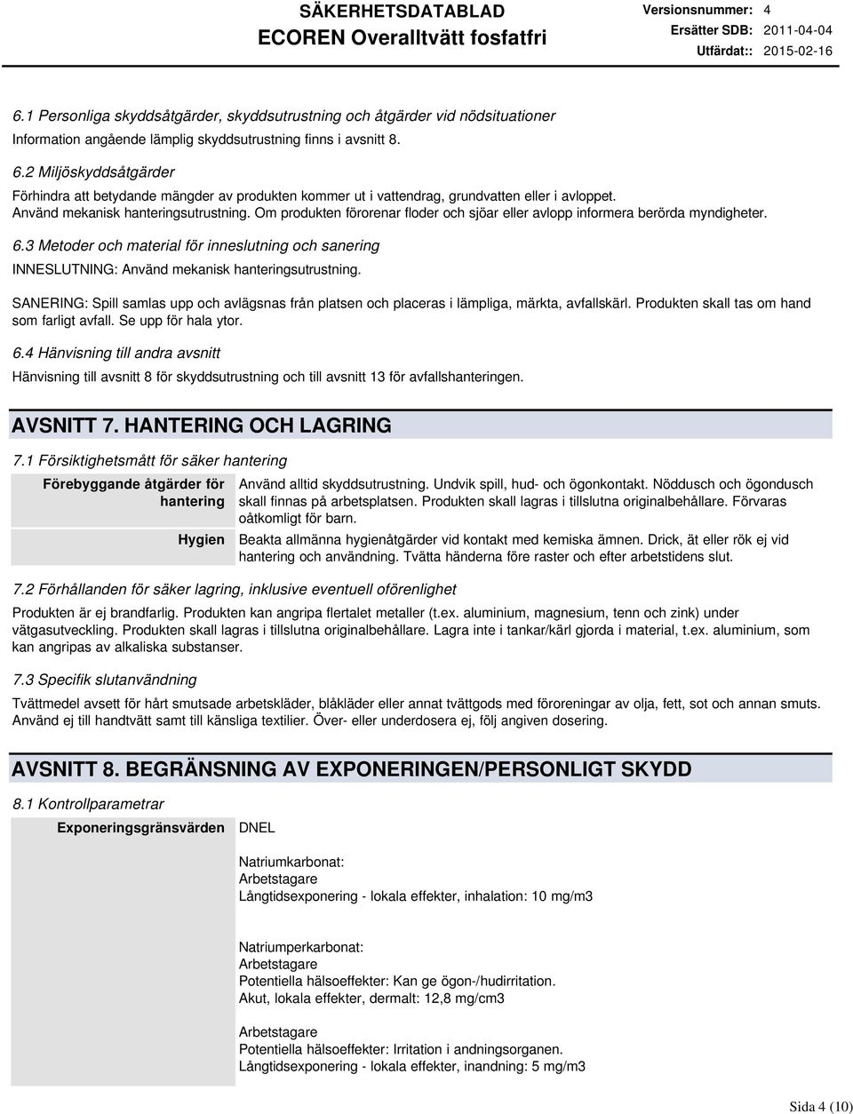 Om produkten förorenar floder och sjöar eller avlopp informera berörda myndigheter. 6.3 Metoder och material för inneslutning och sanering INNESLUTNING: Använd mekanisk hanteringsutrustning.