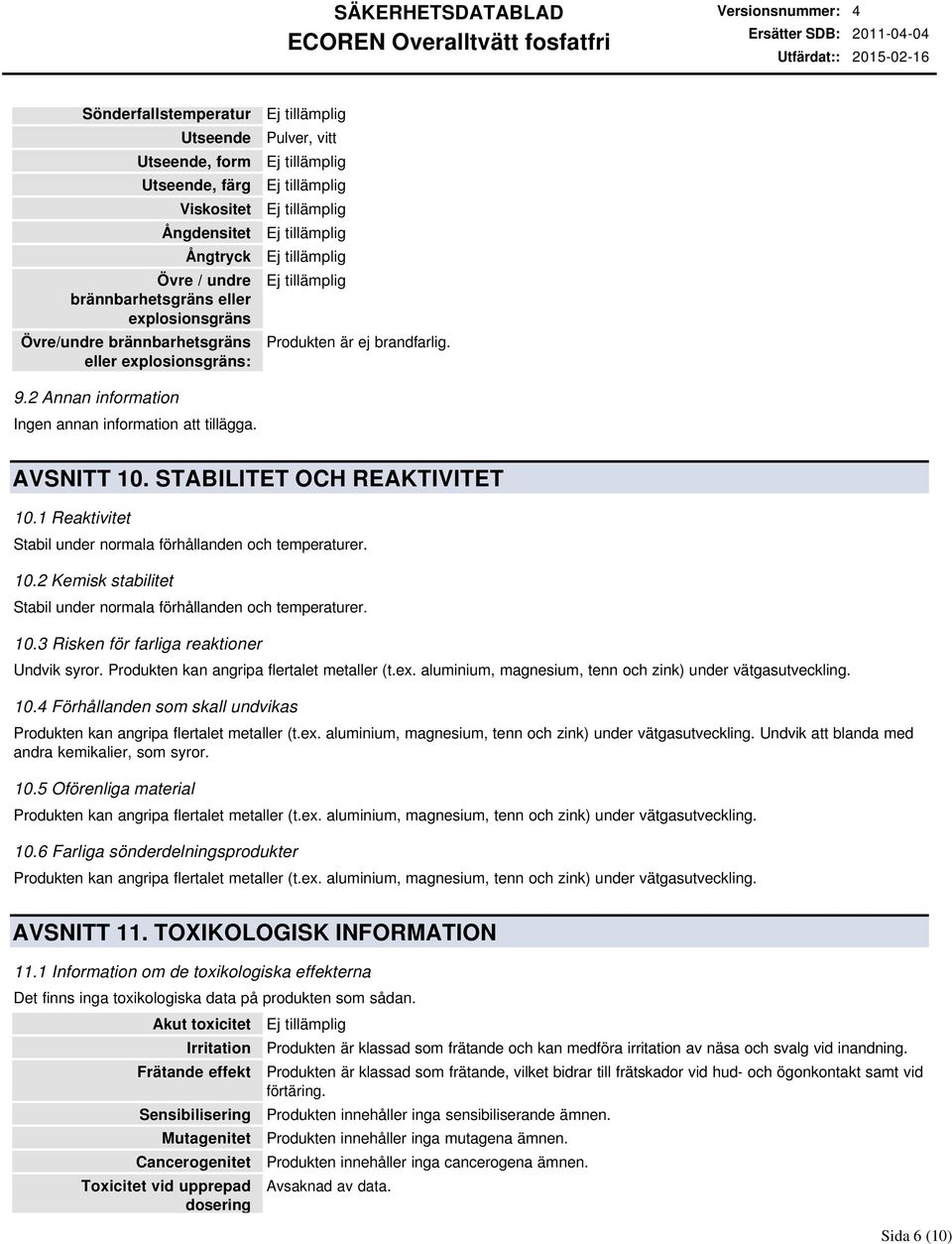 STABILITET OCH REAKTIVITET 10.1 Reaktivitet Stabil under normala förhållanden och temperaturer. 10.2 Kemisk stabilitet Stabil under normala förhållanden och temperaturer. 10.3 Risken för farliga reaktioner Undvik syror.