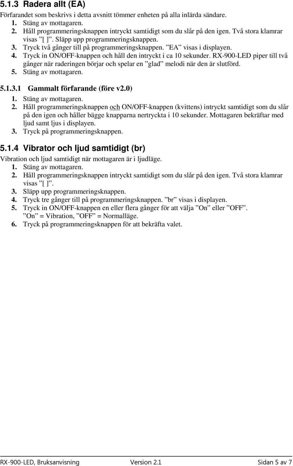 Stäng av mottagaren. 5.1.3.1 Gammalt förfarande (före v2.0) 2.