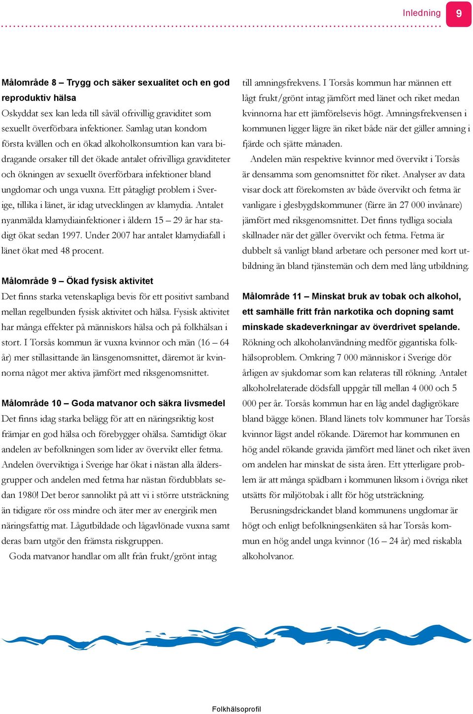 ungdomar och unga vuxna. Ett påtagligt problem i Sverige, tillika i länet, är idag utvecklingen av klamydia. Antalet nyanmälda klamydiainfektioner i åldern 15 29 år har stadigt ökat sedan 1997.