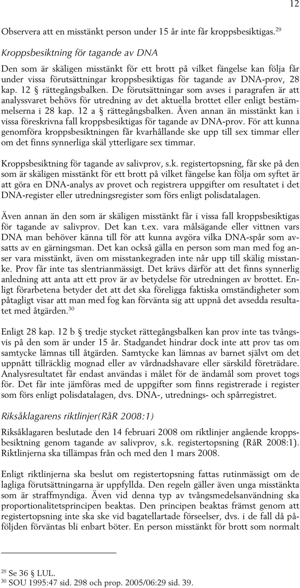 12 rättegångsbalken. De förutsättningar som avses i paragrafen är att analyssvaret behövs för utredning av det aktuella brottet eller enligt bestämmelserna i 28 kap. 12 a rättegångsbalken.