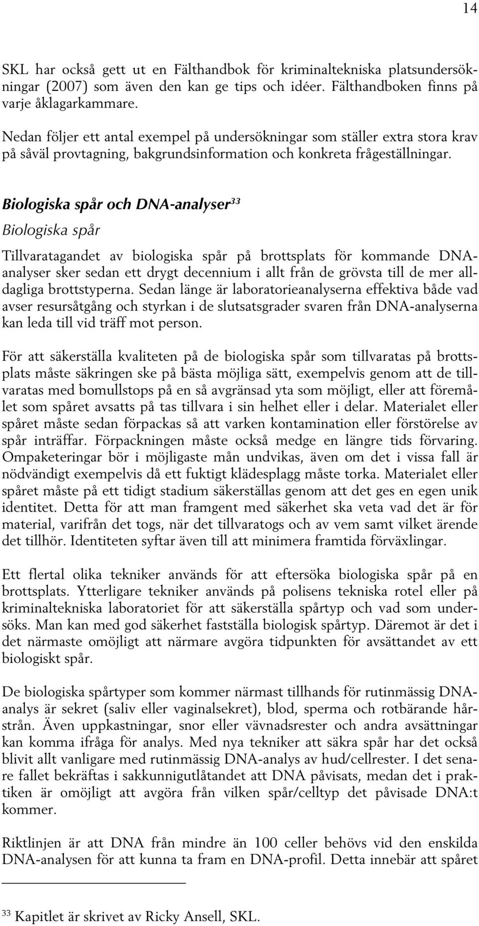 Biologiska spår och DNA-analyser 33 Biologiska spår Tillvaratagandet av biologiska spår på brottsplats för kommande DNAanalyser sker sedan ett drygt decennium i allt från de grövsta till de mer