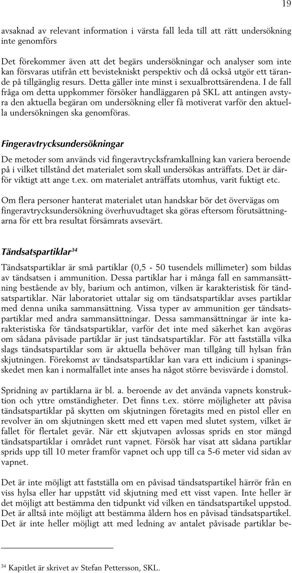 I de fall fråga om detta uppkommer försöker handläggaren på SKL att antingen avstyra den aktuella begäran om undersökning eller få motiverat varför den aktuella undersökningen ska genomföras.