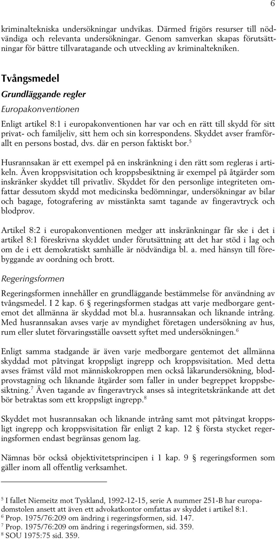 Tvångsmedel Grundläggande regler Europakonventionen Enligt artikel 8:1 i europakonventionen har var och en rätt till skydd för sitt privat- och familjeliv, sitt hem och sin korrespondens.