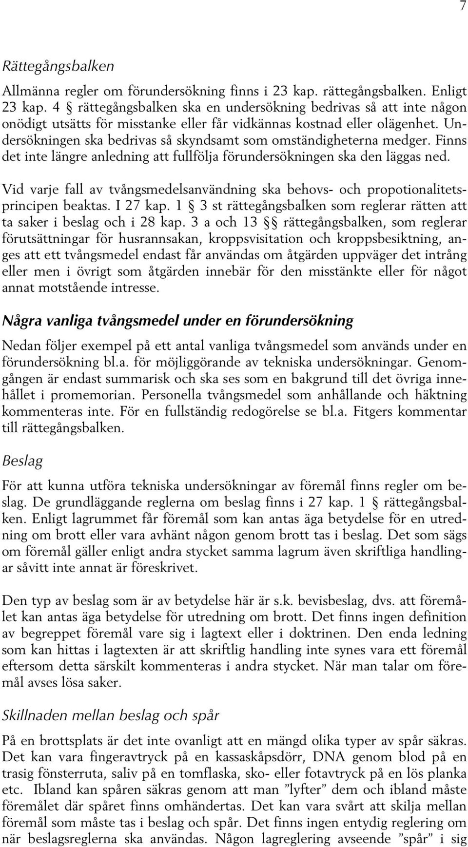 Undersökningen ska bedrivas så skyndsamt som omständigheterna medger. Finns det inte längre anledning att fullfölja förundersökningen ska den läggas ned.